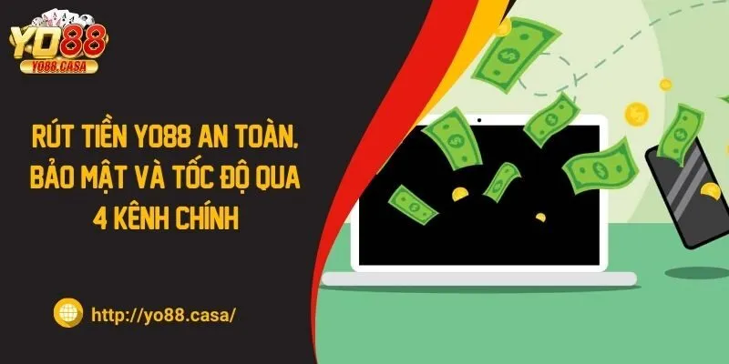 Rút Tiền Yo88 An Toàn, Bảo Mật Và Tốc Độ Qua 4 Kênh Chính